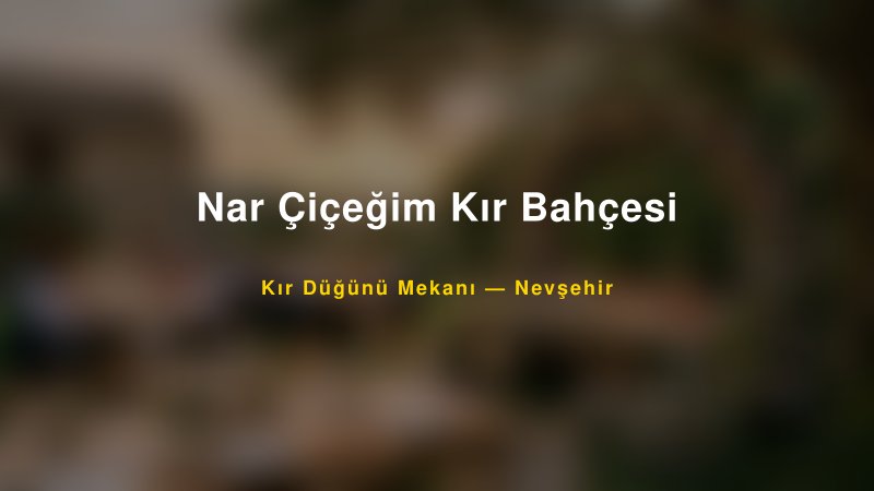 Nar Çiçeğim Kır Bahçesi Nevşehir Kır Düğünü Mekanı