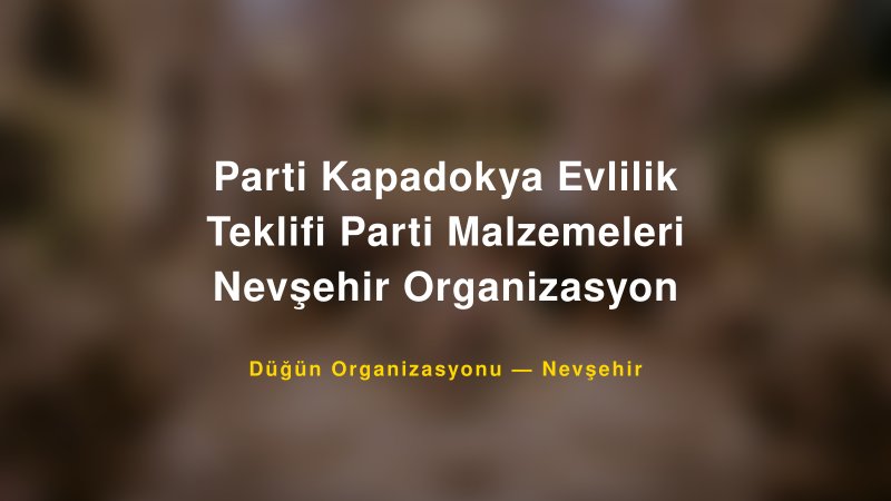 Parti Kapadokya Evlilik Teklifi Parti Malzemeleri Nevşehir Organizasyon — Nevşehir Kır Düğünü Mekanı Rehberi