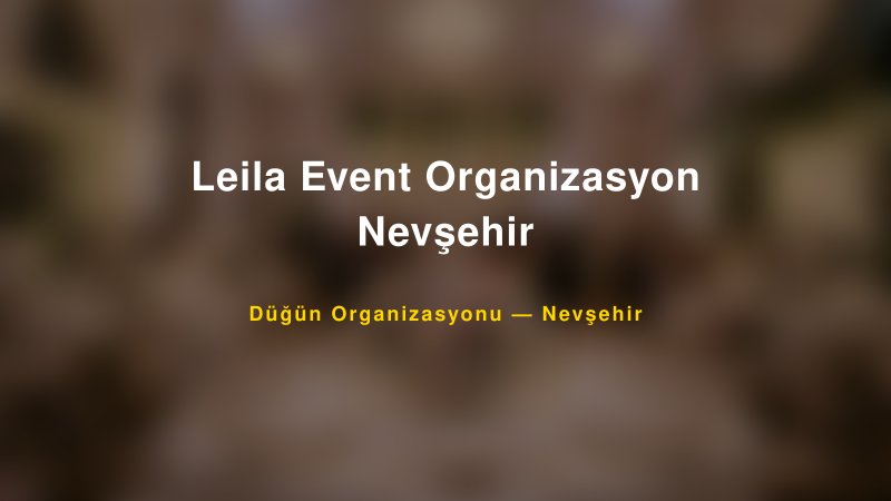 Leila Event Organizasyon Nevşehir — Nevşehir Kır Düğünü Mekanı Rehberi