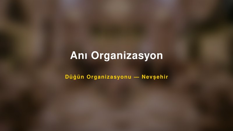 Anı Organizasyon Nevşehir Düğün Organizasyon Firması