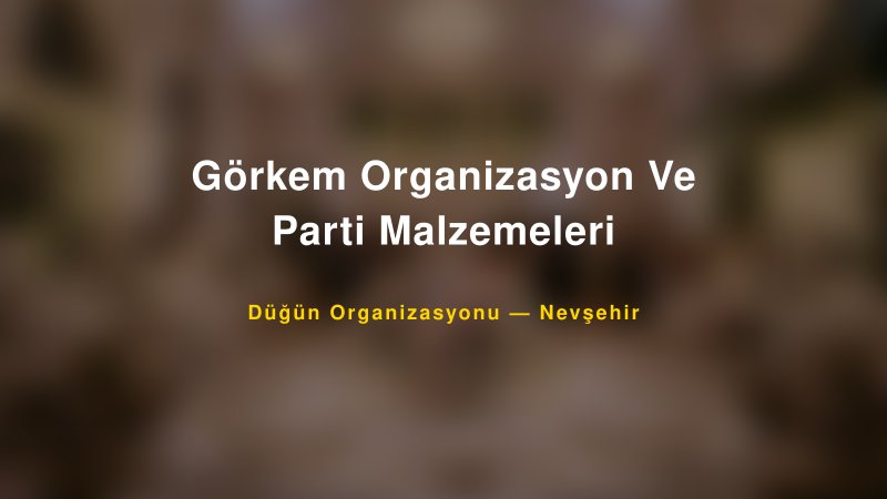 Görkem Organizasyon Ve Parti Malzemeleri — Nevşehir Kır Düğünü Mekanı Rehberi