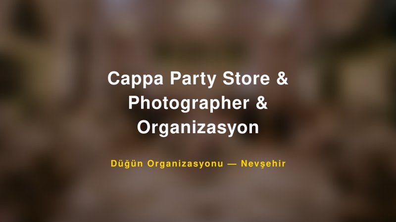 Cappa Party Store & Photographer & Organizasyon — Nevşehir Kır Düğünü Mekanı Rehberi