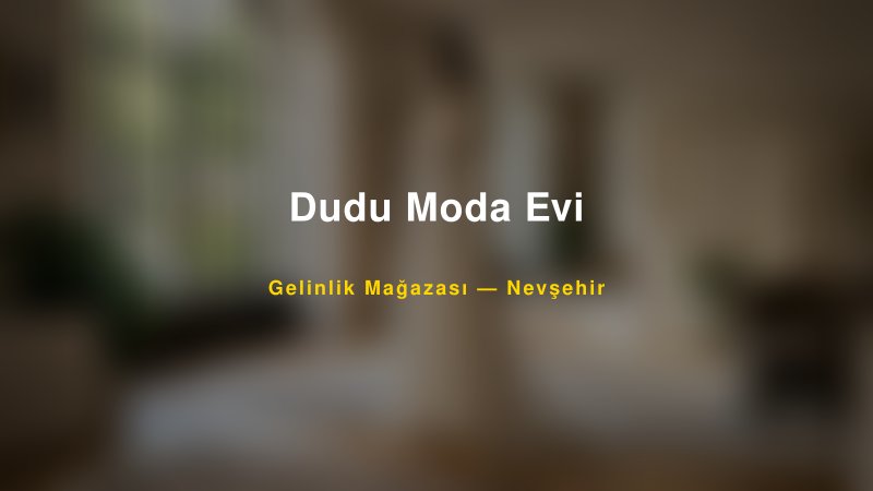 Dudu Moda Evi Nevşehir Gelinlik & Moda Evi