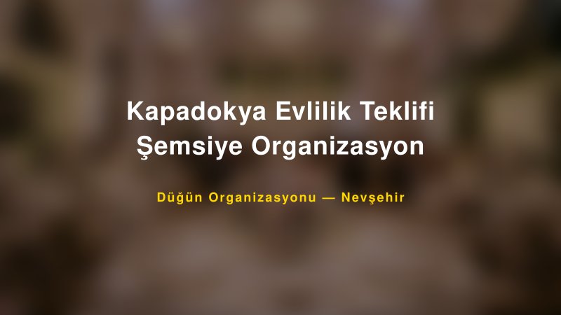 Kapadokya Evlilik Teklifi Şemsiye Organizasyon — Nevşehir Kır Düğünü Mekanı Rehberi