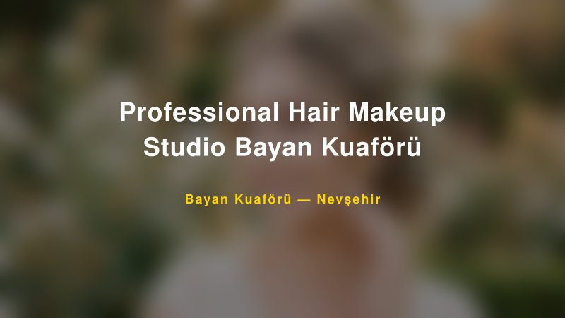 Professional Hair Makeup Studio Bayan Kuaförü — Nevşehir Kır Düğünü Mekanı Rehberi