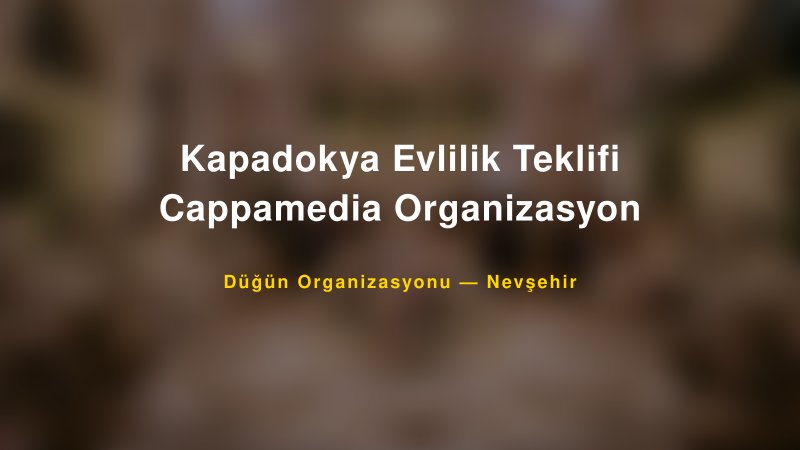 Kapadokya Evlilik Teklifi Cappamedia Organizasyon — Nevşehir Kır Düğünü Mekanı Rehberi