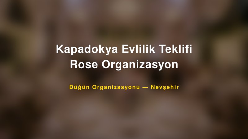 Kapadokya Evlilik Teklifi Rose Organizasyon — Nevşehir Kır Düğünü Mekanı Rehberi